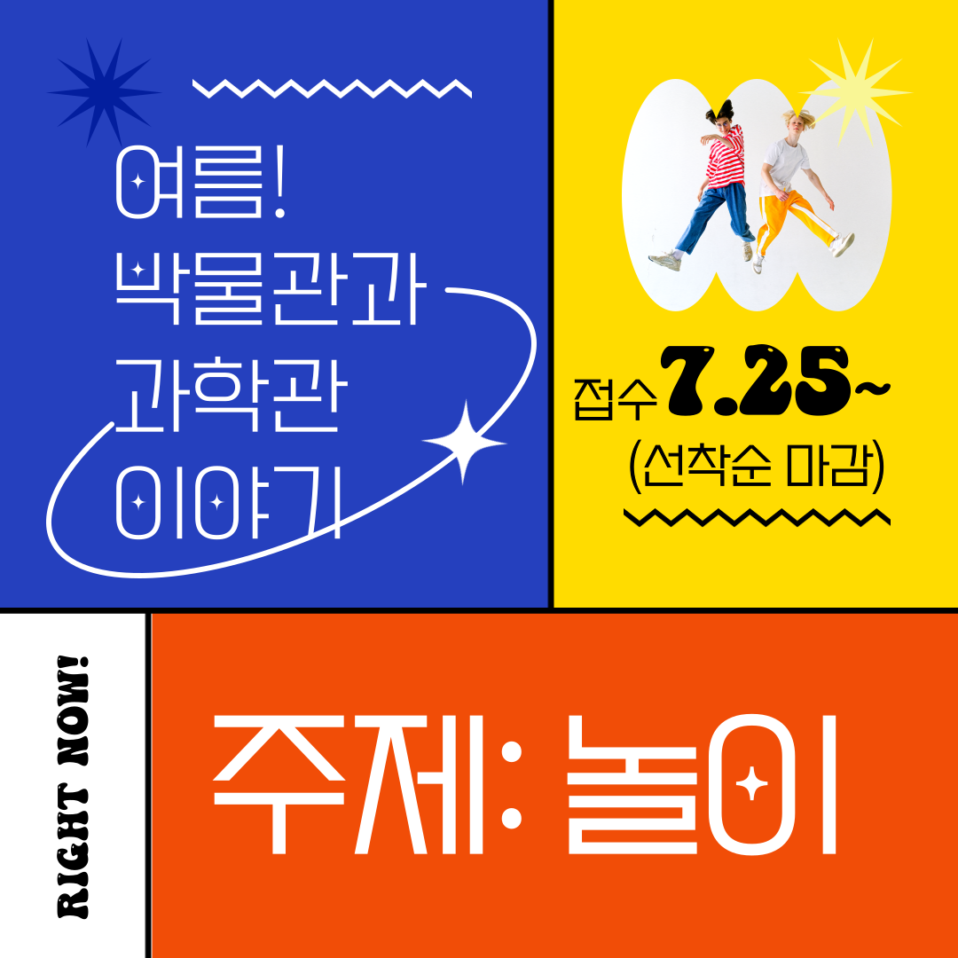 여름! 박물관과 과학관 이야기, 접수 7.25~(선착순 마감), RIGHT NOW! 주제:놀이